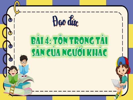 Bài giảng Đạo đức Lớp 4 - Bài 4: Tôn trọng tài sản của người khác (Tiết 2)