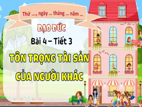 Bài giảng Đạo đức Lớp 4 - Bài 4: Tôn trọng tài sản của người khác (Tiết 3)