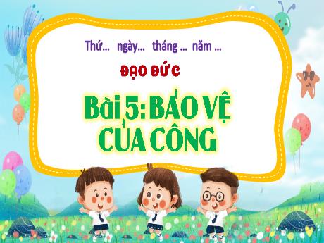 Bài giảng Đạo đức Lớp 4 - Bài 5: Bảo vệ của công (Tiết 1)