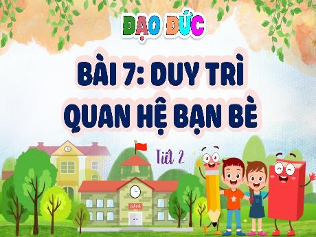Bài giảng Đạo đức Lớp 4 - Bài 7: Duy trì quan hệ bạn bè (Tiết 2)