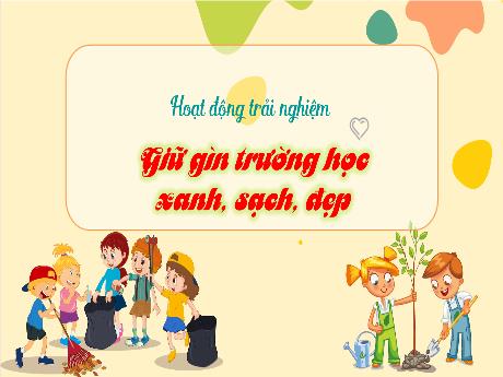 Bài giảng Hoạt động trải nghiệm Lớp 4 - Tuần 10: Giữ gìn trường học xanh, sạch, đẹp