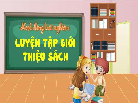 Bài giảng Hoạt động trải nghiệm Lớp 4 - Tuần 14: Luyện tập giới thiệu sách