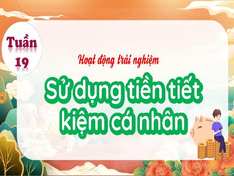Bài giảng Hoạt động trải nghiệm Lớp 4 - Tuần 19: Sử dụng tiền tiết kiệm cá nhân