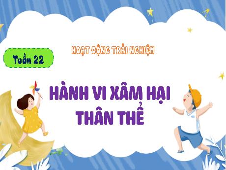Bài giảng Hoạt động trải nghiệm Lớp 4 - Tuần 22: Hành vi xâm hại thân thể