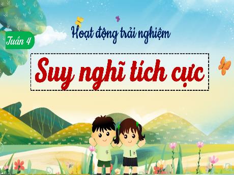 Bài giảng Hoạt động trải nghiệm Lớp 4 - Tuần 4: Suy nghĩ tích cực