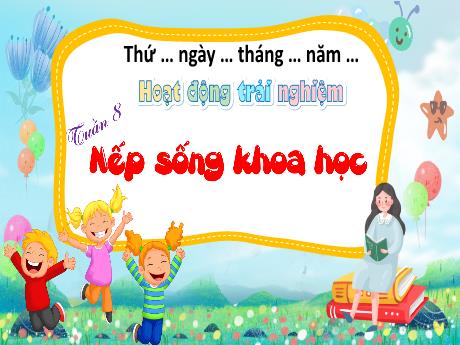 Bài giảng Hoạt động trải nghiệm Lớp 4 - Tuần 8: Nếp sống khoa học