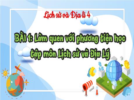 Bài giảng Lịch sử và Địa lý Lớp 4 - Bài 1: Làm quen với phương tiện học tập môn Lịch sử và Địa lý (Tiết 1)