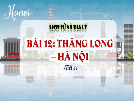 Bài giảng Lịch sử và Địa lý Lớp 4 - Bài 12: Thăng Long - Hà Nội (Tiết 2)