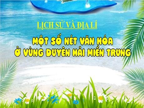 Bài giảng Lịch sử và Địa lý Lớp 4 - Bài 17: Một số nét văn hóa ở vùng Duyên hải miền Trung (Tiết 1)
