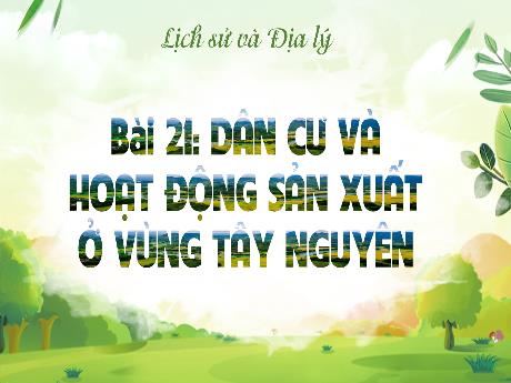 Bài giảng Lịch sử và Địa lý Lớp 4 - Bài 21: Dân cư và hoạt động sản xuất ở vùng Tây Nguyên (Tiết 2)