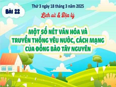 Bài giảng Lịch sử và Địa lý Lớp 4 - Bài 22: Một số nét văn hóa và truyền thống yêu nước, cách mạng của đồng bào Tây Nguyên - Năm học 2024-2025