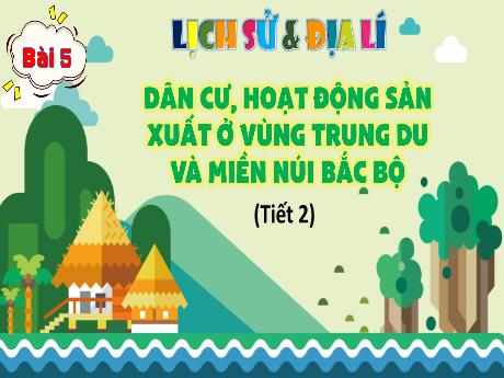 Bài giảng Lịch sử và Địa lý Lớp 4 - Bài 5: Dân cư, hoạt động sản xuất ở vùng trung du và miền núi Bắc bộ (Tiết 2)