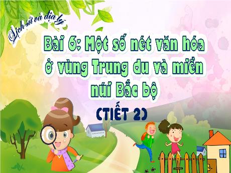 Bài giảng Lịch sử và Địa lý Lớp 4 - Bài 6: Một số nét văn hóa ở vùng Trung du và miền núi Bắc bộ (Tiết 2)