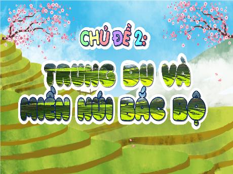 Bài giảng Lịch sử và Địa lý Lớp 4 - Chủ đề 2, Bài 4: Thiên nhiên vùng Trung du và miền núi Bắc bộ