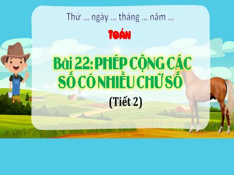 Bài giảng môn Toán Lớp 4 - Bài 22: Phép cộng các số có nhiều chữ số (Tiết 2)