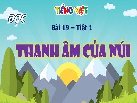 Bài giảng Tiếng Việt Lớp 4 - Bài 19: Đọc Thanh âm của núi (Tiết 1)