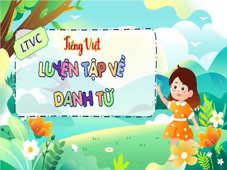 Bài giảng Tiếng Việt Lớp 4 - Bài 4: Luyện tập về danh từ (Tiết 2)