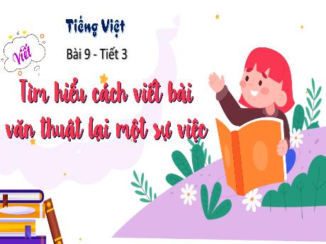 Bài giảng Tiếng Việt Lớp 4 - Bài 9: Tìm hiểu cách viết bài văn thuật lại một sự việc (Tiết 3)