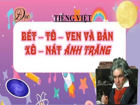 Bài giảng Tiếng Việt Lớp 4 - Đọc: Bét-tô-ven và bản Xô-nát ánh trăng (Tiết 1)