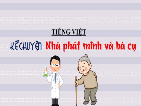 Bài giảng Tiếng Việt Lớp 4 - Kể chuyện Nhà phát minh và bà cụ (Tiết 4)