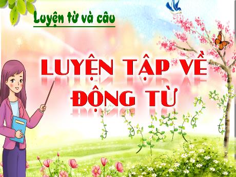 Bài giảng Tiếng Việt Lớp 4 - Luyện từ và câu: Động từ (Tiết 2)