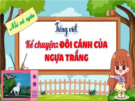 Bài giảng Tiếng Việt Lớp 4 - Nói và nghe: Kể chuyện Đôi cánh của ngựa trắng