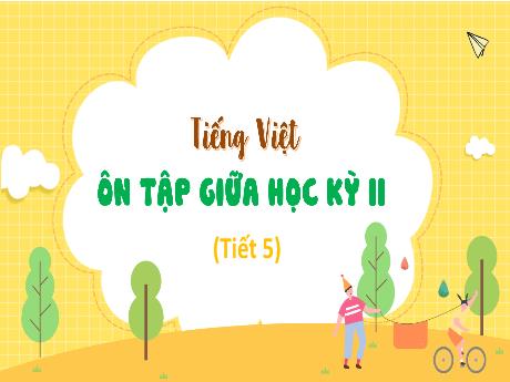 Bài giảng Tiếng Việt Lớp 4 - Ôn tập giữa học kỳ 2 (Tiết 5)