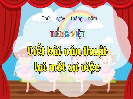 Bài giảng Tiếng Việt Lớp 4 - Viết bài văn thuật lại một sự việc (Tiết 3)