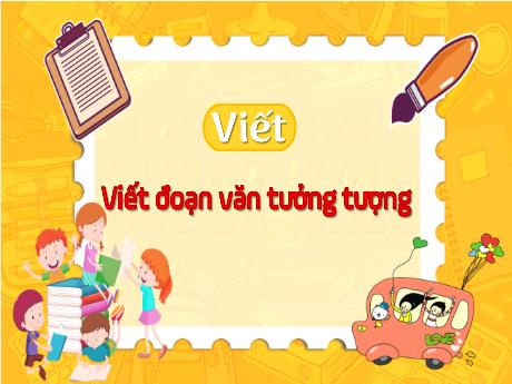 Bài giảng Tiếng Việt Lớp 4 - Viết đoạn văn tưởng tượng