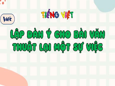 Bài giảng Tiếng Việt Lớp 4 - Viết: Lập dàn ý cho bài văn thuật lại một sự việc (Tiết 3)