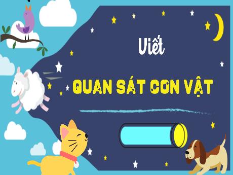 Bài giảng Tiếng Việt Lớp 4 - Viết: Quan sát con vật (Tiết 3)