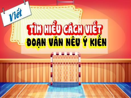 Bài giảng Tiếng Việt Lớp 4 - Viết: Tìm hiểu cách viết đoạn văn nêu ý kiến
