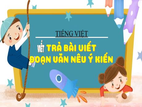 Bài giảng Tiếng Việt Lớp 4 - Viết: Trả bài viết đoạn văn nêu ý kiến (Tiết 3)