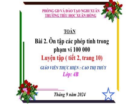 Bài giảng Toán Lớp 4 - Bài 2: Ôn tập các phép tính trong phạm vi 100 000 (Tiết 2) - Năm học 2024-2025 - Cao Thị Thủy