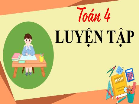 Bài giảng Toán Lớp 4 - Bài 34: Luyện tập (Trang 121+122, Tiết 1)