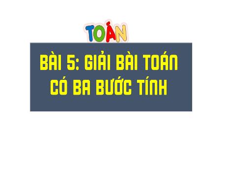 Bài giảng Toán Lớp 4 - Bài 5: Giải toán có ba bước tính (Tiết 2)