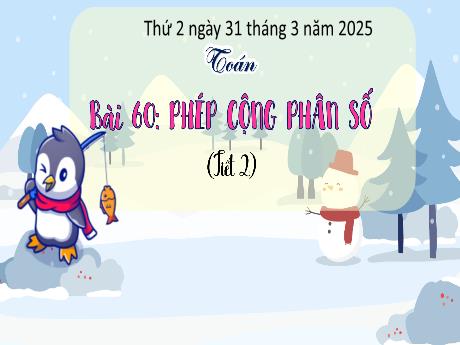 Bài giảng Toán Lớp 4 - Bài 60: Phép cộng phân số (Tiết 2) - Năm học 2024-2025