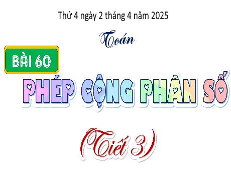 Bài giảng Toán Lớp 4 - Bài 60: Phép cộng phân số (Tiết 3) - Năm học 2024-2025