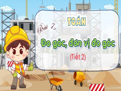 Bài giảng Toán Lớp 4 - Bài 7: Đo góc, đơn vị đo góc (Tiết 2)
