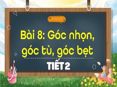 Bài giảng Toán Lớp 4 - Bài 8: Góc nhọn, góc tù, góc bẹt (Tiết 2)